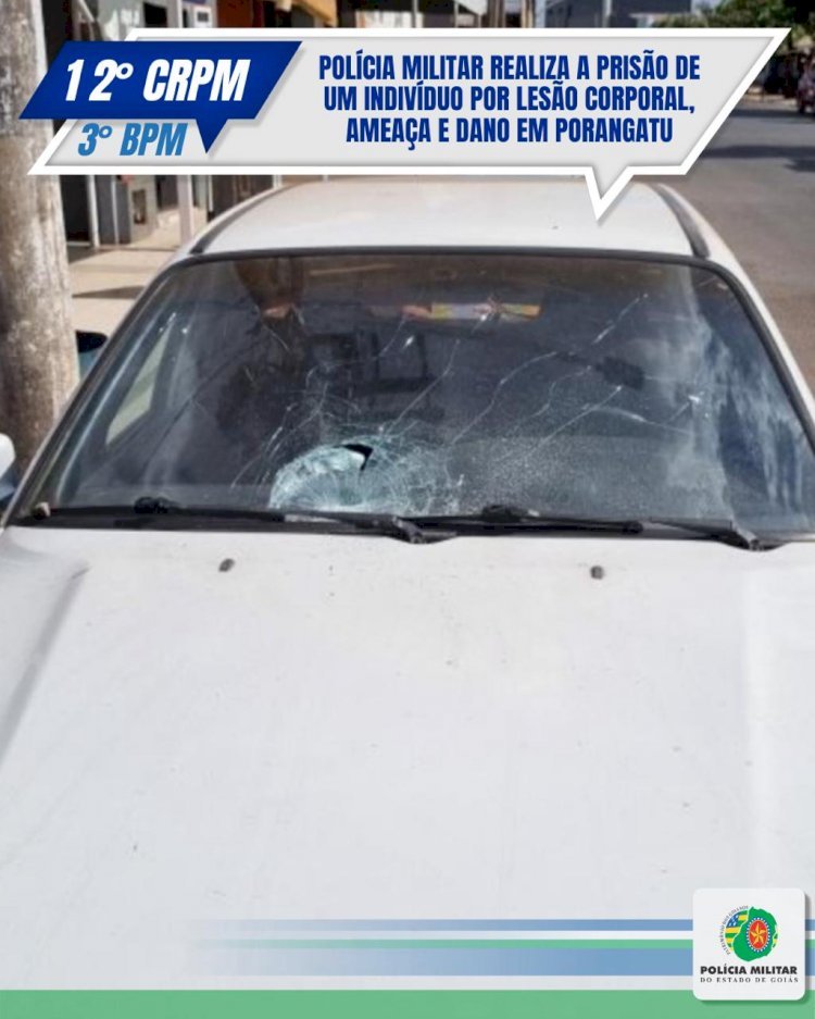 POLÍCIA MILITAR REALIZA A PRISÃO DE UM INDIVÍDUO POR LESÃO CORPORAL, AMEAÇA E DANO EM PORANGATU